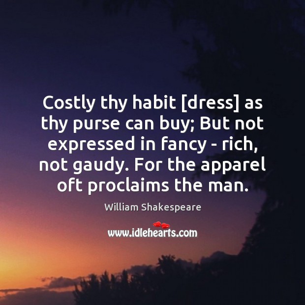 Costly thy habit [dress] as thy purse can buy; But not expressed William Shakespeare Picture Quote