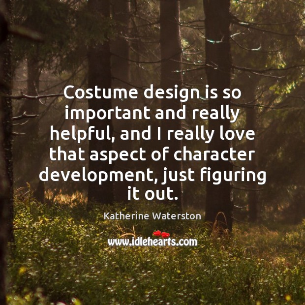 Costume design is so important and really helpful, and I really love Katherine Waterston Picture Quote