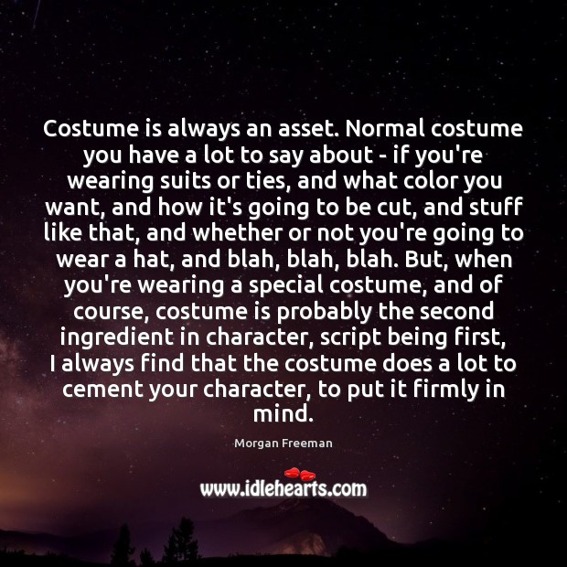 Costume is always an asset. Normal costume you have a lot to Morgan Freeman Picture Quote