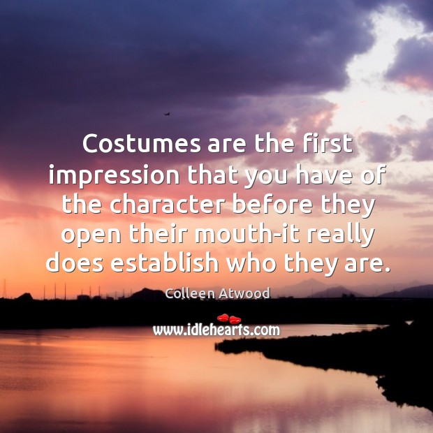 Costumes are the first impression that you have of the character before they open their Colleen Atwood Picture Quote
