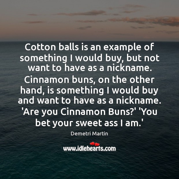 Cotton balls is an example of something I would buy, but not Demetri Martin Picture Quote