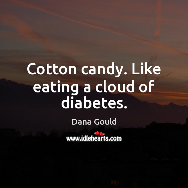 Cotton candy. Like eating a cloud of diabetes. Dana Gould Picture Quote