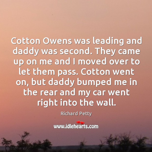 Cotton owens was leading and daddy was second. They came up on me and I moved Image