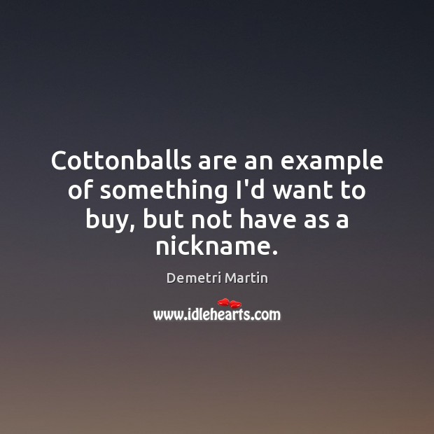 Cottonballs are an example of something I’d want to buy, but not have as a nickname. Image