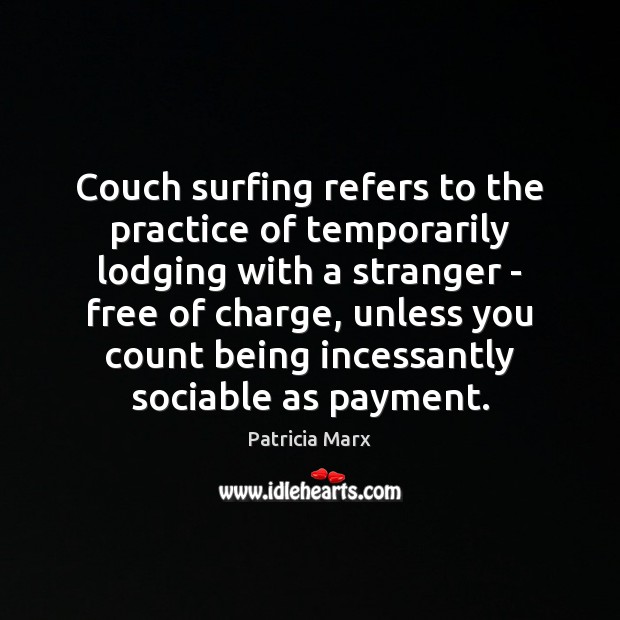 Couch surfing refers to the practice of temporarily lodging with a stranger Patricia Marx Picture Quote