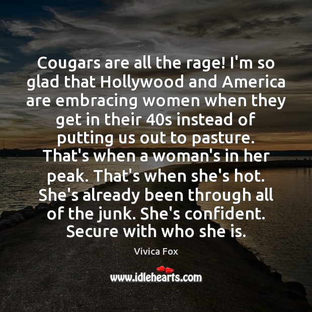 Cougars are all the rage! I’m so glad that Hollywood and America Vivica Fox Picture Quote
