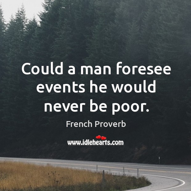 Could a man foresee events he would never be poor. French Proverbs Image