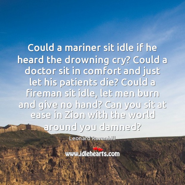 Could a mariner sit idle if he heard the drowning cry? Could Leonard Ravenhill Picture Quote