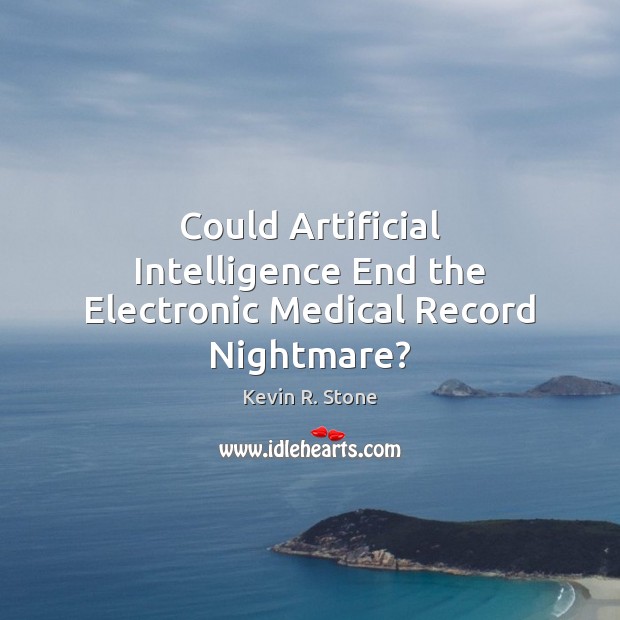 Could Artificial Intelligence End the Electronic Medical Record Nightmare? Kevin R. Stone Picture Quote