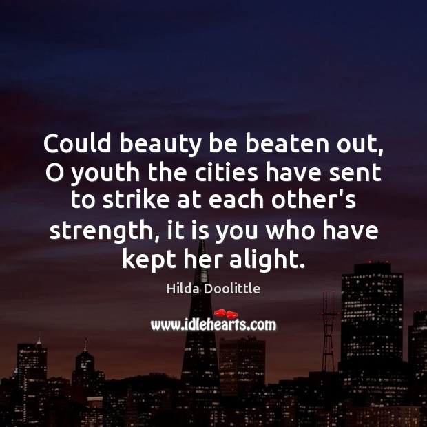 Could beauty be beaten out, O youth the cities have sent to Hilda Doolittle Picture Quote