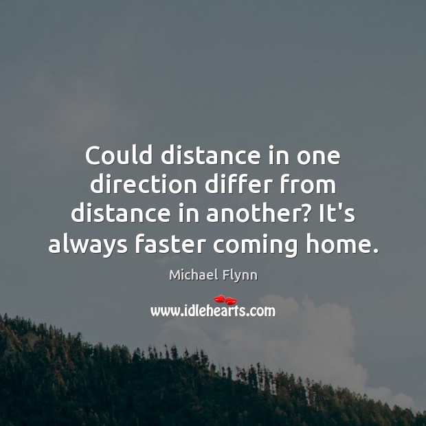 Could distance in one direction differ from distance in another? It’s always Michael Flynn Picture Quote