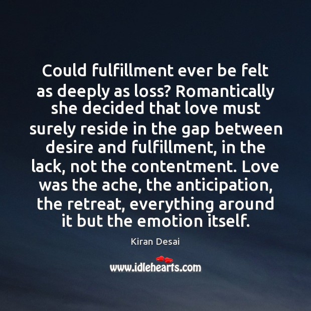 Could fulfillment ever be felt as deeply as loss? Romantically she decided Kiran Desai Picture Quote