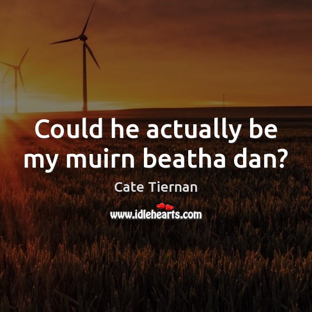 Could he actually be my muirn beatha dan? Cate Tiernan Picture Quote
