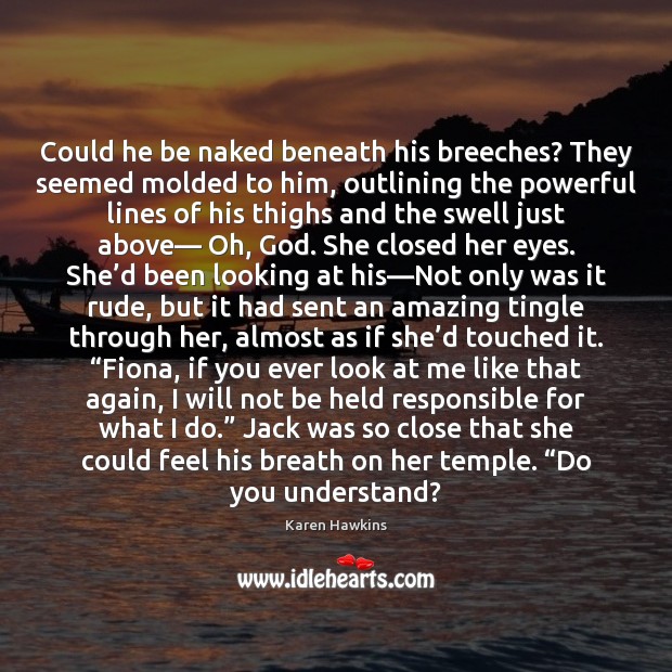 Could he be naked beneath his breeches? They seemed molded to him, Karen Hawkins Picture Quote