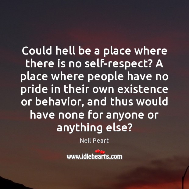 Could hell be a place where there is no self-respect? A place Image