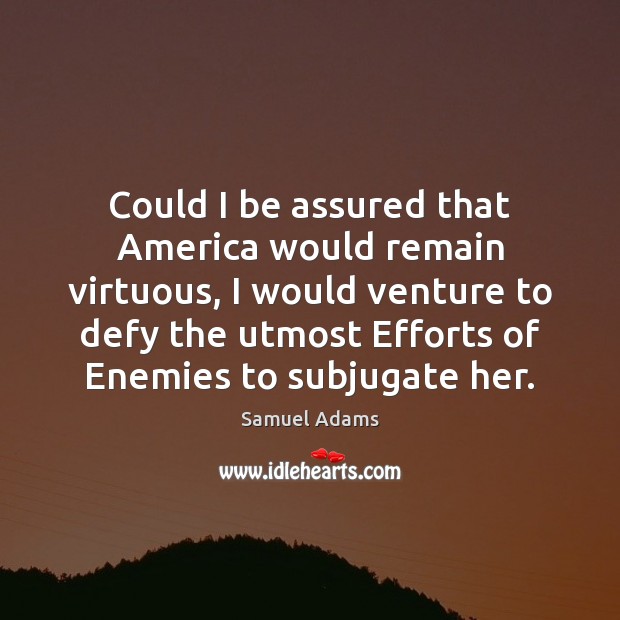 Could I be assured that America would remain virtuous, I would venture Samuel Adams Picture Quote