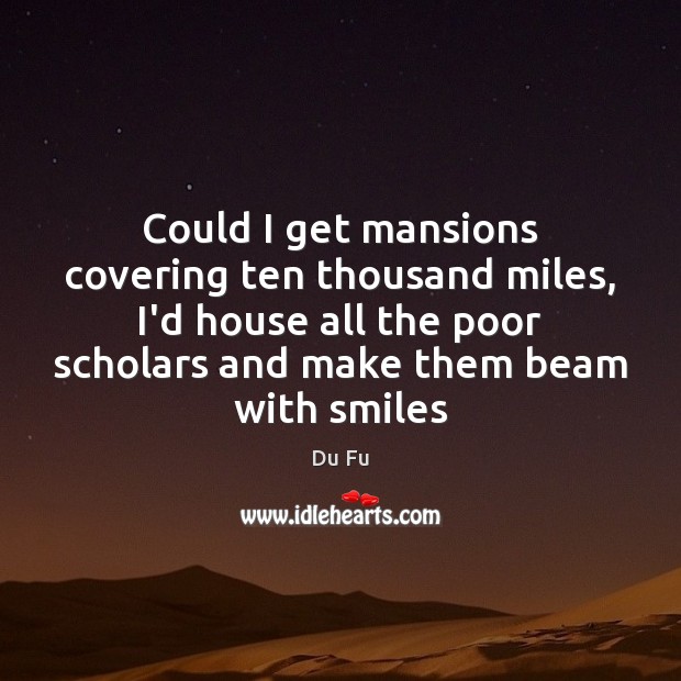 Could I get mansions covering ten thousand miles, I’d house all the Du Fu Picture Quote