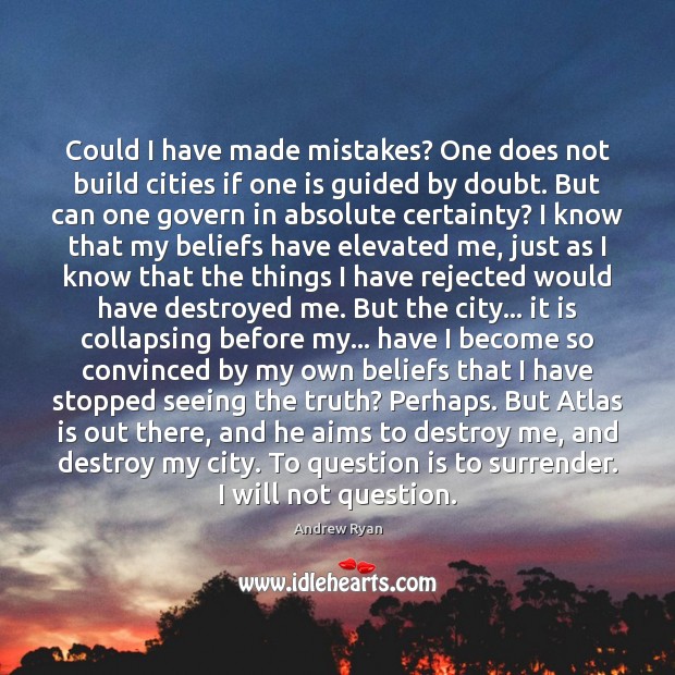 Could I have made mistakes? One does not build cities if one Andrew Ryan Picture Quote