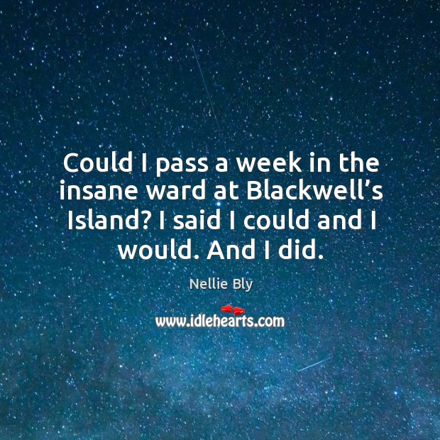 Could I pass a week in the insane ward at blackwell’s island? Nellie Bly Picture Quote