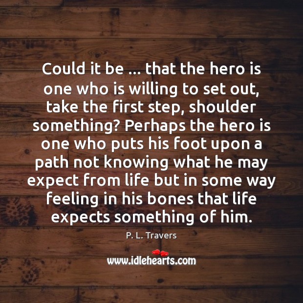 Could it be … that the hero is one who is willing to P. L. Travers Picture Quote