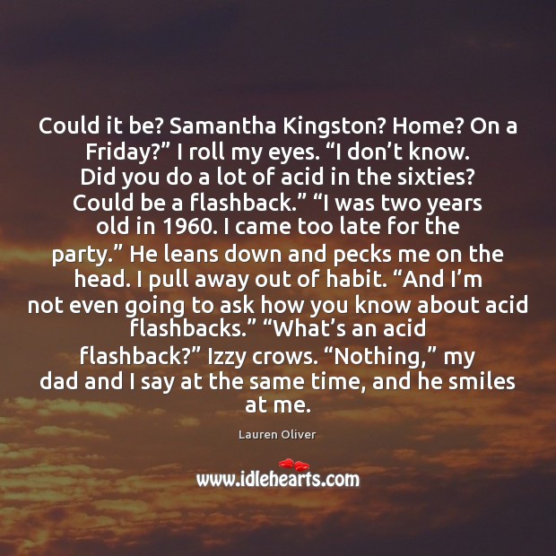 Could it be? Samantha Kingston? Home? On a Friday?” I roll my Image