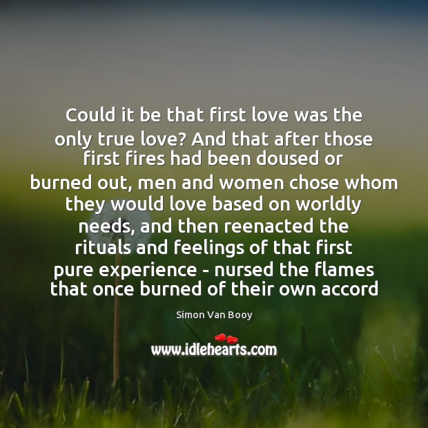 Could it be that first love was the only true love? And Simon Van Booy Picture Quote