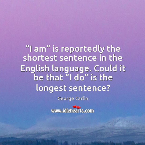 Could it be that “i do” is the longest sentence? George Carlin Picture Quote