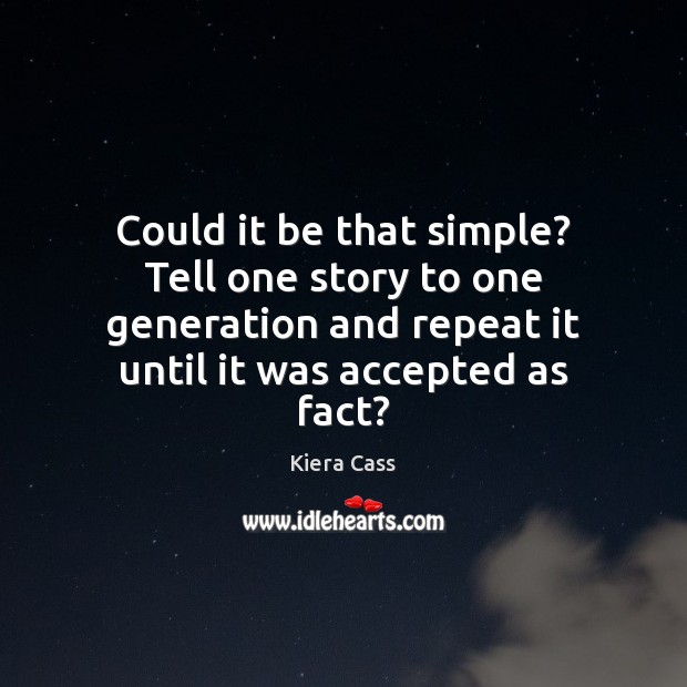 Could it be that simple? Tell one story to one generation and Kiera Cass Picture Quote
