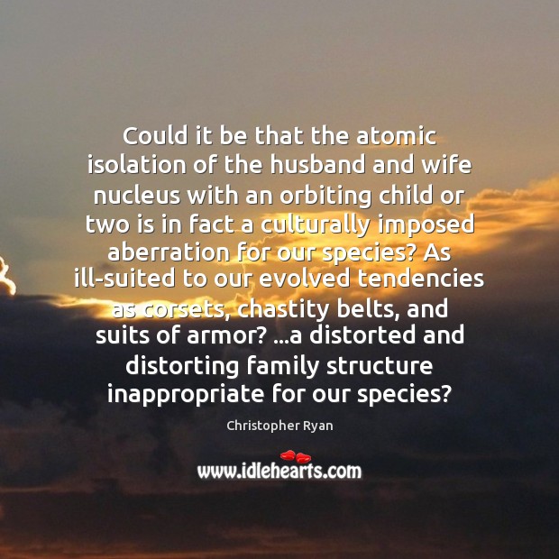 Could it be that the atomic isolation of the husband and wife Christopher Ryan Picture Quote