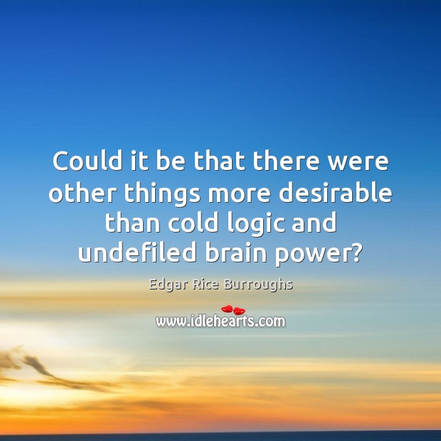 Could it be that there were other things more desirable than cold Logic Quotes Image