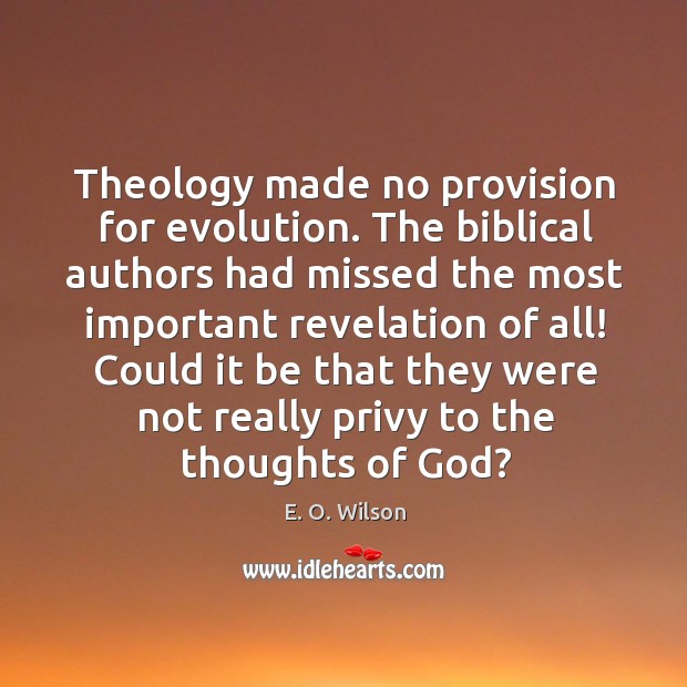 Could it be that they were not really privy to the thoughts of God? E. O. Wilson Picture Quote