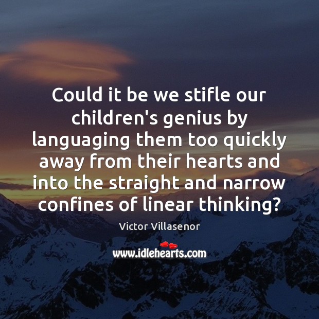 Could it be we stifle our children’s genius by languaging them too Victor Villasenor Picture Quote
