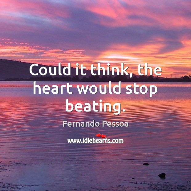Could it think, the heart would stop beating. Fernando Pessoa Picture Quote