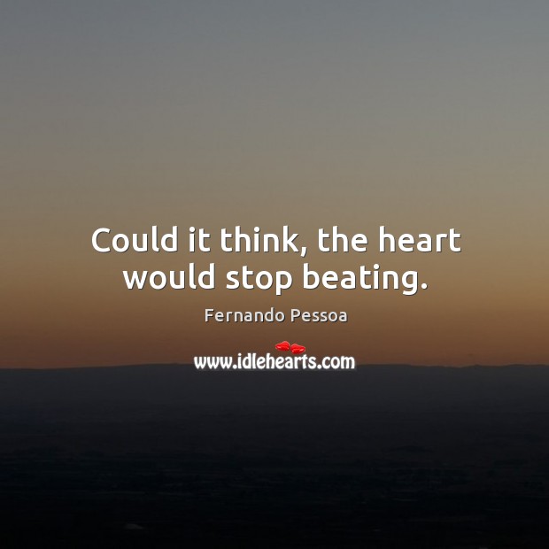 Could it think, the heart would stop beating. Fernando Pessoa Picture Quote