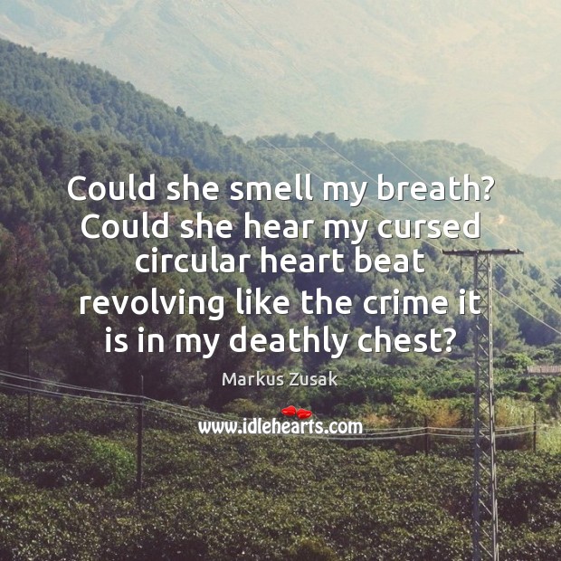 Could she smell my breath? Could she hear my cursed circular heart Markus Zusak Picture Quote