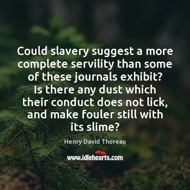 Could slavery suggest a more complete servility than some of these journals Henry David Thoreau Picture Quote