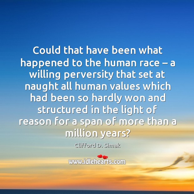 Could that have been what happened to the human race – a willing perversity that set at naught Clifford D. Simak Picture Quote