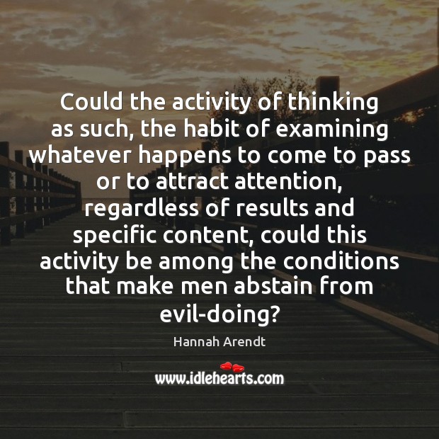 Could the activity of thinking as such, the habit of examining whatever Hannah Arendt Picture Quote