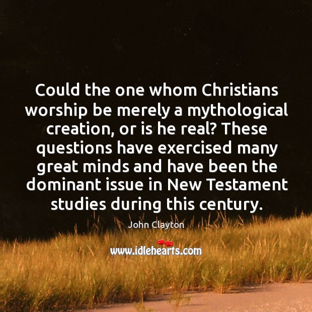 Could the one whom christians worship be merely a mythological creation Image