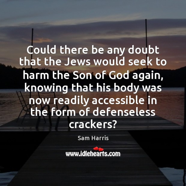 Could there be any doubt that the Jews would seek to harm Sam Harris Picture Quote