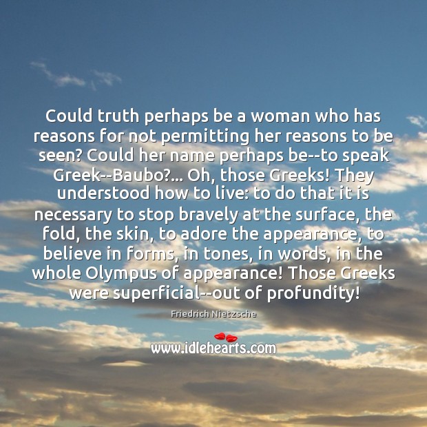 Could truth perhaps be a woman who has reasons for not permitting 