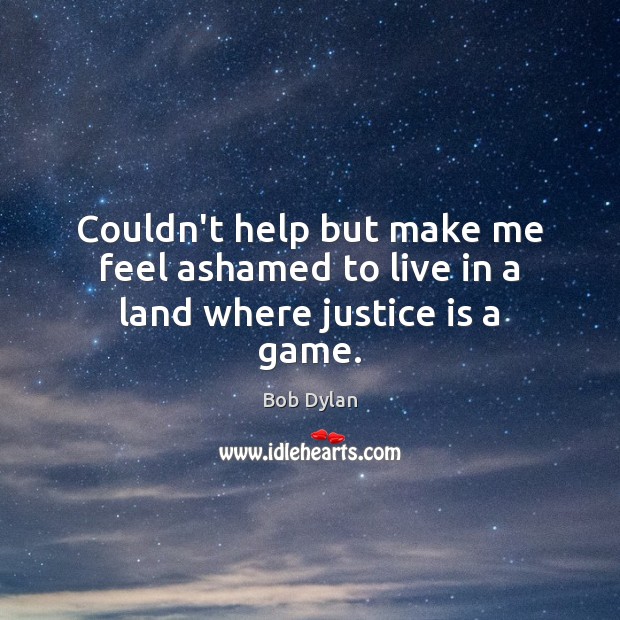 Couldn’t help but make me feel ashamed to live in a land where justice is a game. Justice Quotes Image