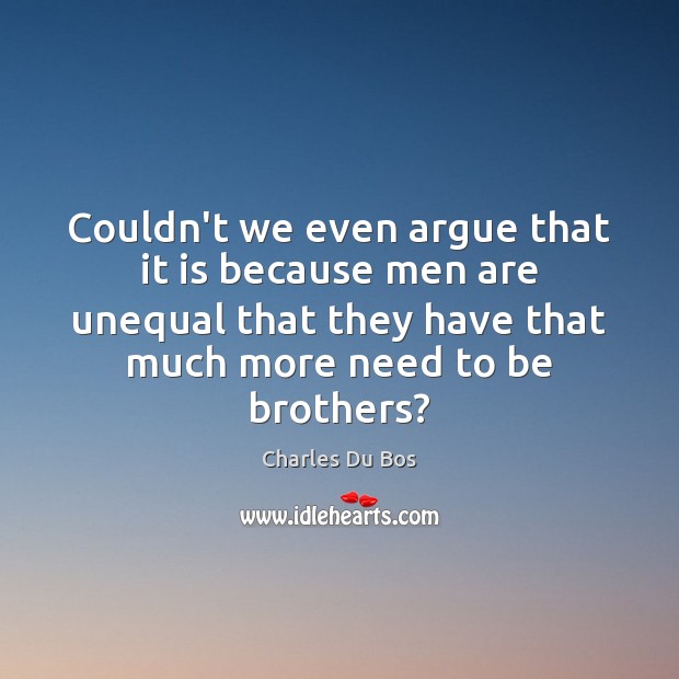 Couldn’t we even argue that it is because men are unequal that Brother Quotes Image