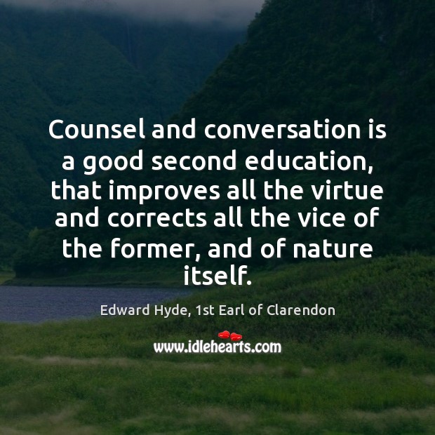 Counsel and conversation is a good second education, that improves all the Edward Hyde, 1st Earl of Clarendon Picture Quote