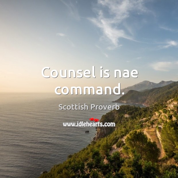 Counsel is nae command. Scottish Proverbs Image