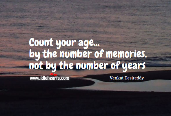 Count age by the number of memories Venkat Desireddy Picture Quote