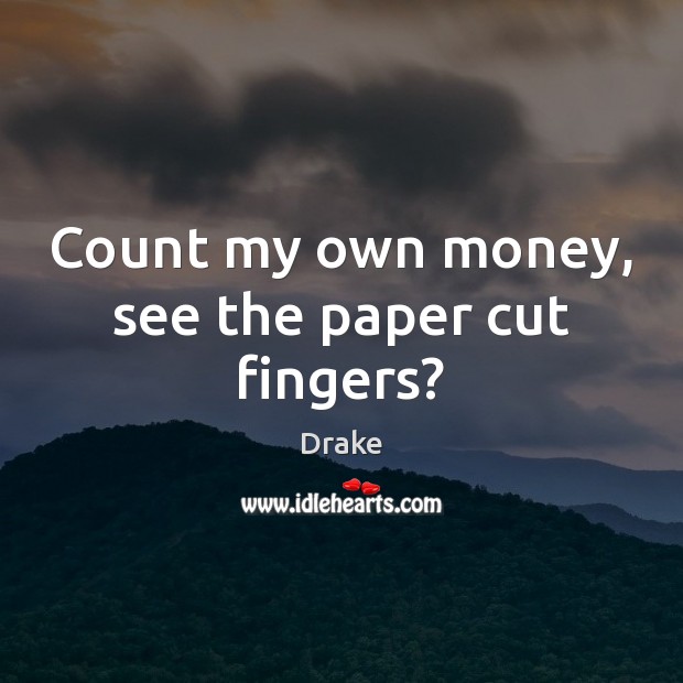 Count my own money, see the paper cut fingers? Image