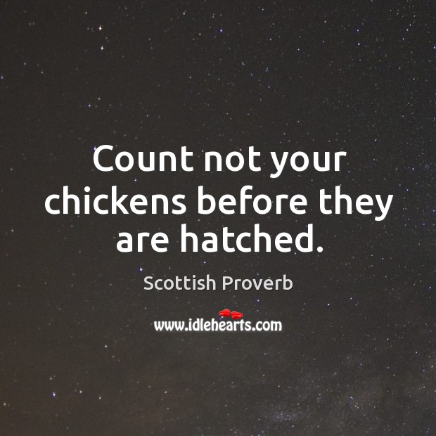 Count not your chickens before they are hatched. Scottish Proverbs Image