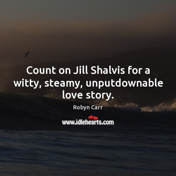 Count on Jill Shalvis for a witty, steamy, unputdownable love story. Robyn Carr Picture Quote