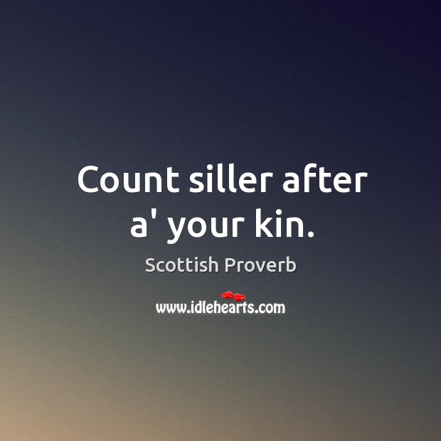 Count siller after a’ your kin. Scottish Proverbs Image